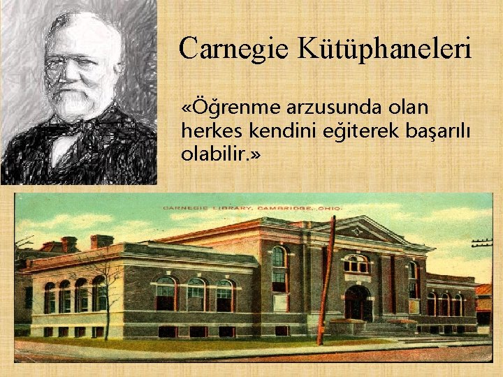 Carnegie Kütüphaneleri «Öğrenme arzusunda olan herkes kendini eğiterek başarılı olabilir. » 