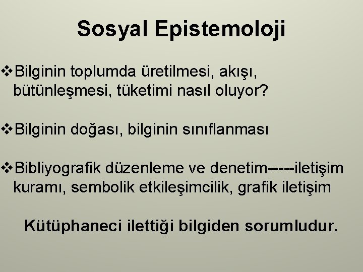 Sosyal Epistemoloji v. Bilginin toplumda üretilmesi, akışı, bütünleşmesi, tüketimi nasıl oluyor? v. Bilginin doğası,