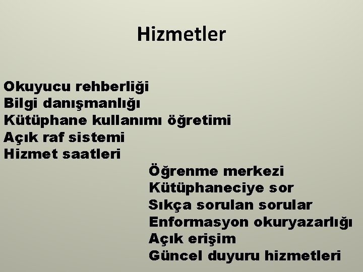 Hizmetler Okuyucu rehberliği Bilgi danışmanlığı Kütüphane kullanımı öğretimi Açık raf sistemi Hizmet saatleri Öğrenme