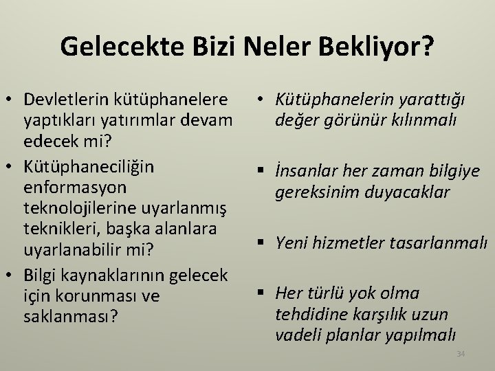 Gelecekte Bizi Neler Bekliyor? • Devletlerin kütüphanelere yaptıkları yatırımlar devam edecek mi? • Kütüphaneciliğin