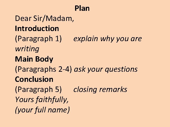 Plan Dear Sir/Madam, Introduction (Paragraph 1) explain why you are writing Main Body (Paragraphs