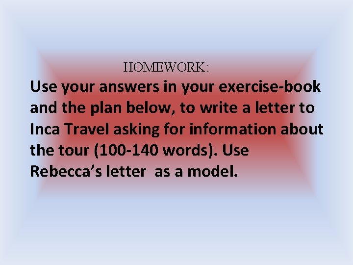 HOMEWORK: Use your answers in your exercise-book and the plan below, to write a