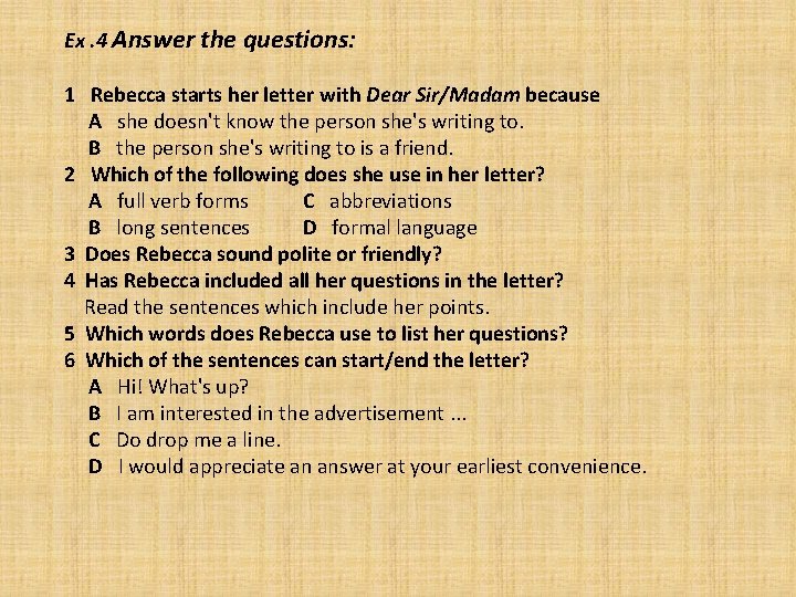 Ex. 4 Answer the questions: 1 Rebecca starts her letter with Dear Sir/Madam because