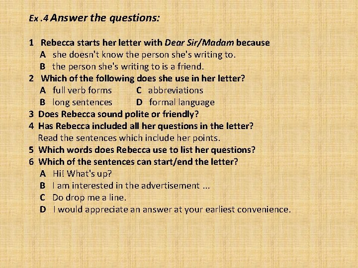 Ex. 4 Answer the questions: 1 Rebecca starts her letter with Dear Sir/Madam because