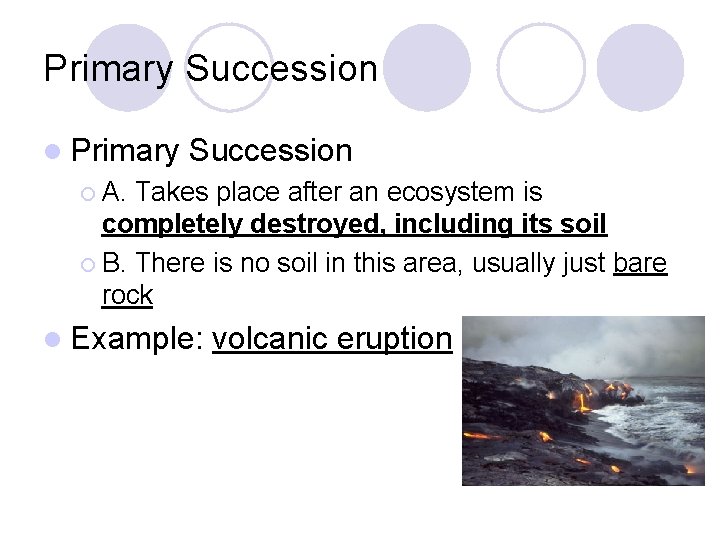 Primary Succession l Primary Succession ¡ A. Takes place after an ecosystem is completely