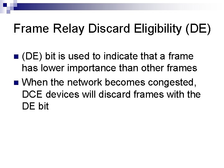 Frame Relay Discard Eligibility (DE) bit is used to indicate that a frame has