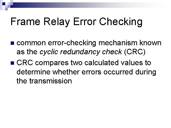 Frame Relay Error Checking common error-checking mechanism known as the cyclic redundancy check (CRC)