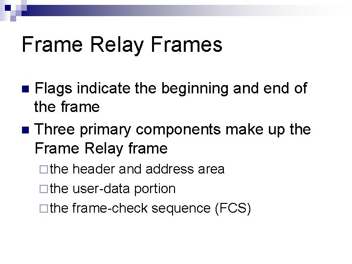 Frame Relay Frames Flags indicate the beginning and end of the frame n Three