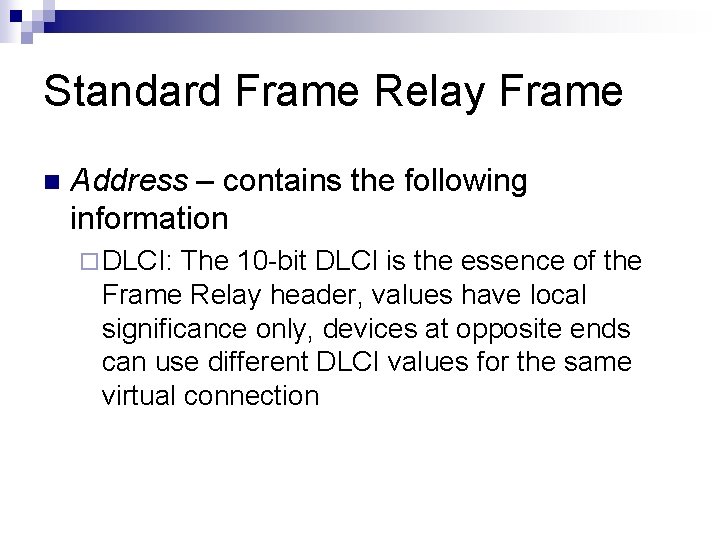 Standard Frame Relay Frame n Address – contains the following information ¨ DLCI: The