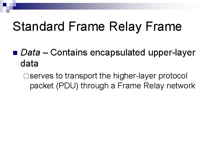 Standard Frame Relay Frame n Data – Contains encapsulated upper-layer data ¨ serves to