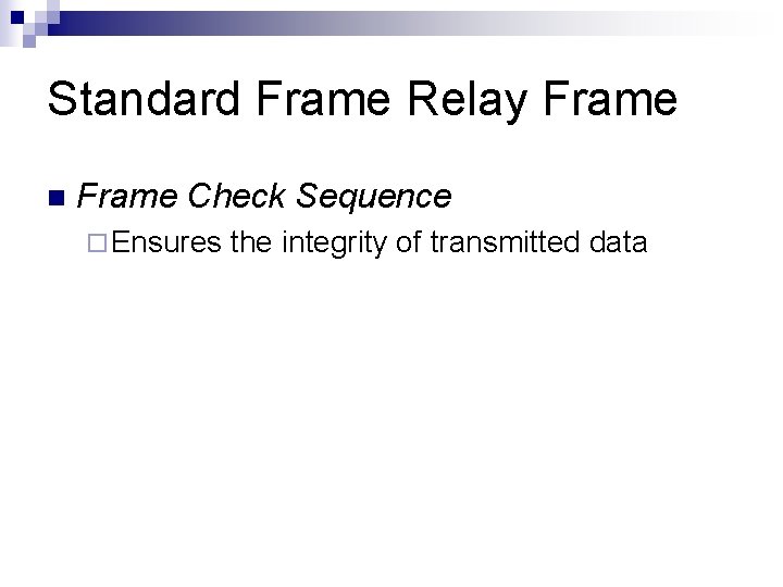 Standard Frame Relay Frame n Frame Check Sequence ¨ Ensures the integrity of transmitted