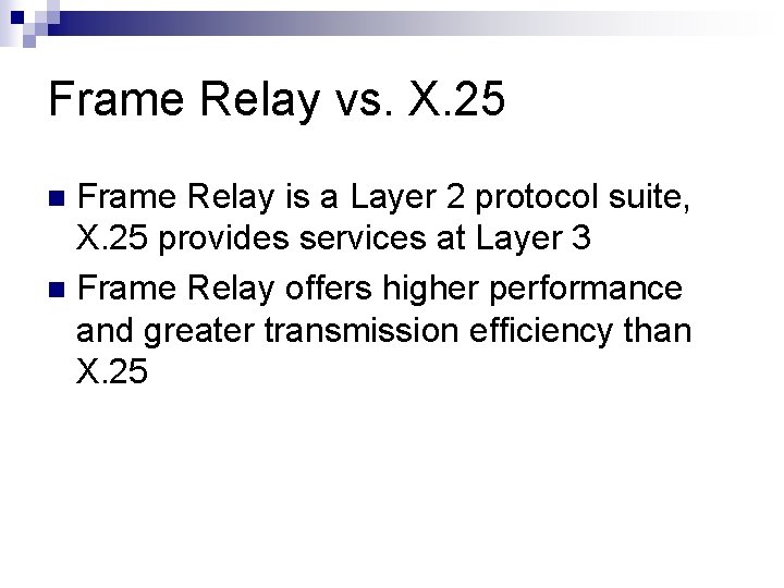Frame Relay vs. X. 25 Frame Relay is a Layer 2 protocol suite, X.
