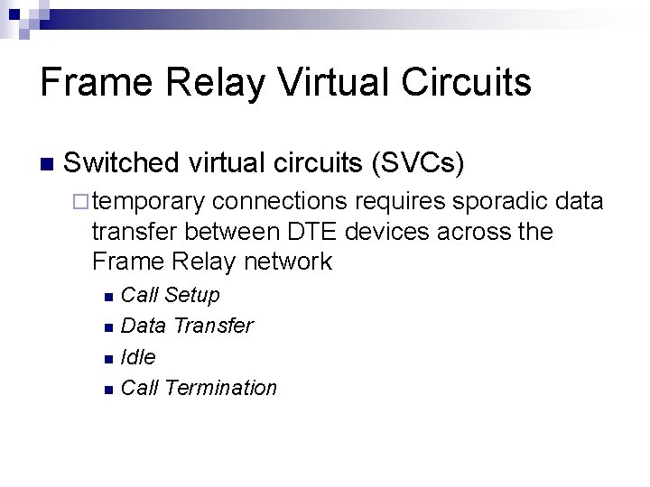 Frame Relay Virtual Circuits n Switched virtual circuits (SVCs) ¨ temporary connections requires sporadic