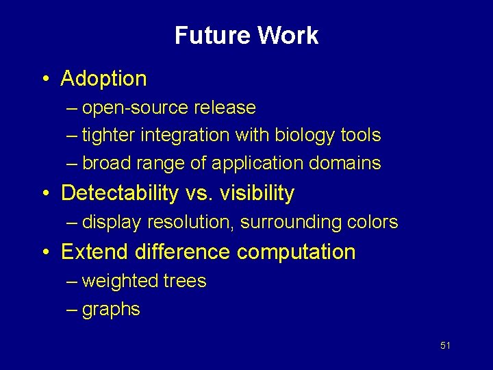 Future Work • Adoption – open-source release – tighter integration with biology tools –