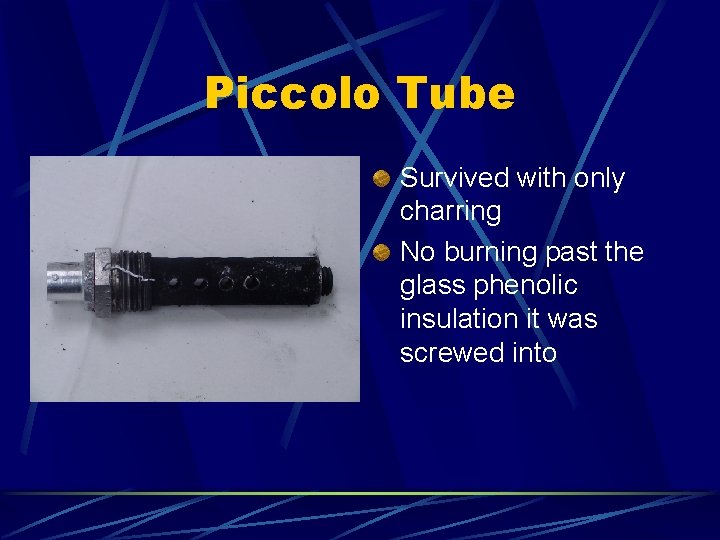 Piccolo Tube Survived with only charring No burning past the glass phenolic insulation it