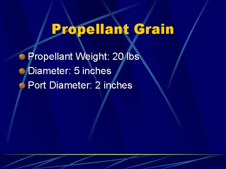 Propellant Grain Propellant Weight: 20 lbs Diameter: 5 inches Port Diameter: 2 inches  Propellant Grain Propellant Weight: 20 lbs Diameter: 5 inches Port Diameter: 2 inches