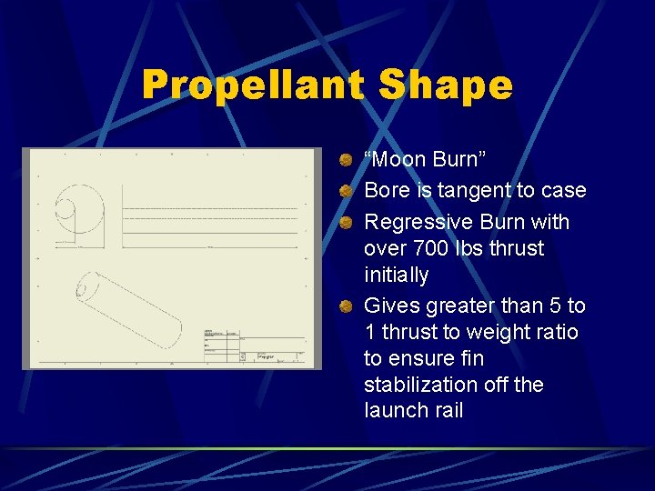 Propellant Shape “Moon Burn” Bore is tangent to case Regressive Burn with over 700 Propellant Shape “Moon Burn” Bore is tangent to case Regressive Burn with over 700