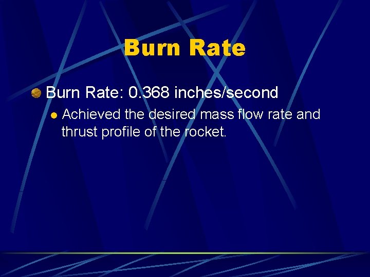 Burn Rate: 0. 368 inches/second l Achieved the desired mass flow rate and thrust Burn Rate: 0. 368 inches/second l Achieved the desired mass flow rate and thrust