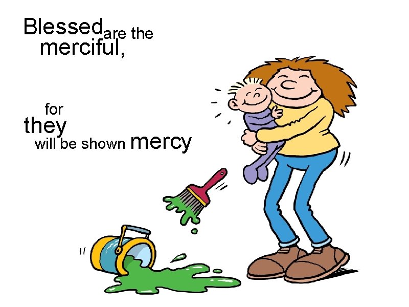 Blessedare the merciful, for they will be shown mercy 