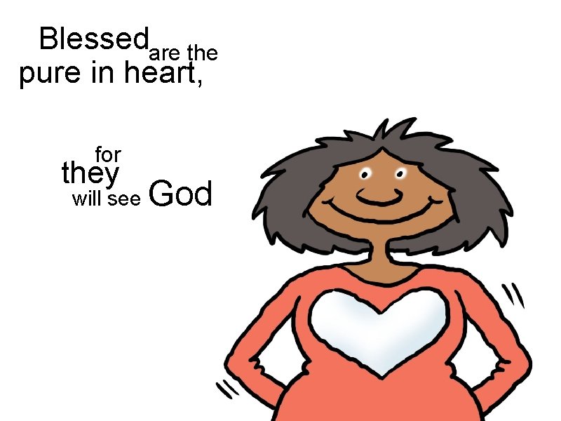 Blessedare the pure in heart, for they will see God 
