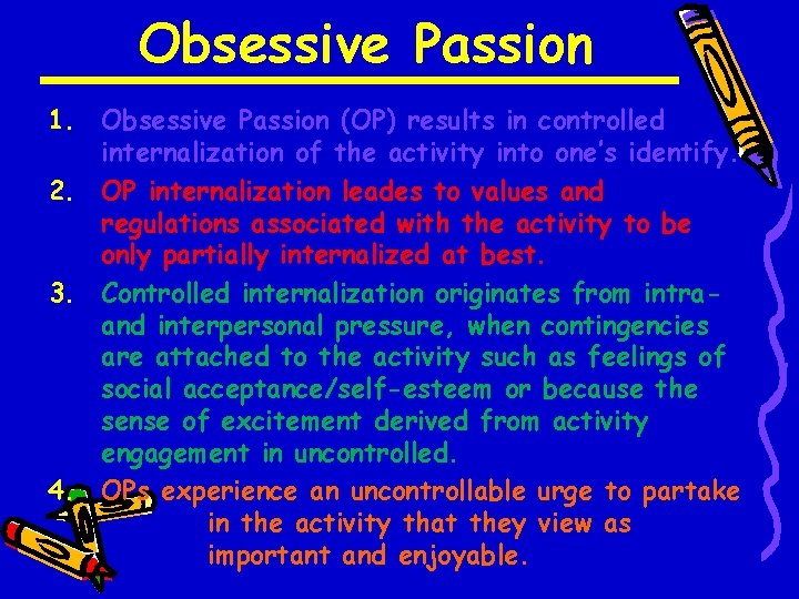 Obsessive Passion 1. Obsessive Passion (OP) results in controlled internalization of the activity into