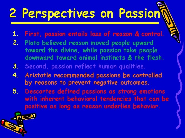 2 Perspectives on Passion 1. First, passion entails loss of reason & control. 2.
