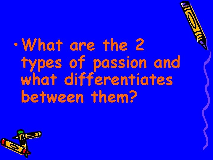  • What are the 2 types of passion and what differentiates between them?