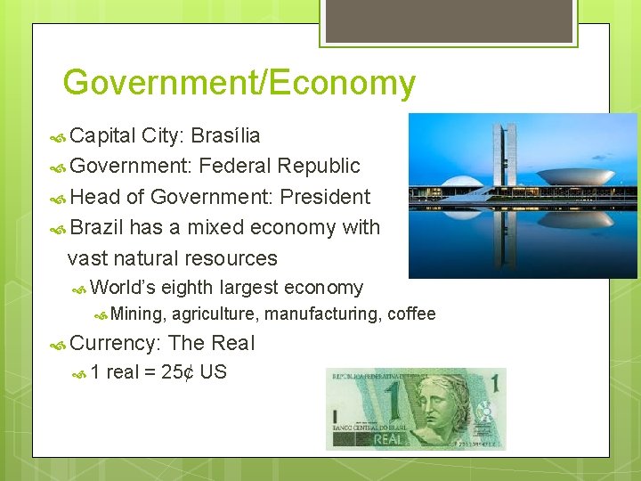 Government/Economy Capital City: Brasília Government: Federal Republic Head of Government: President Brazil has a