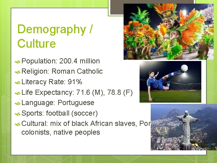 Demography / Culture Population: 200. 4 million Religion: Roman Catholic Literacy Rate: 91% Life
