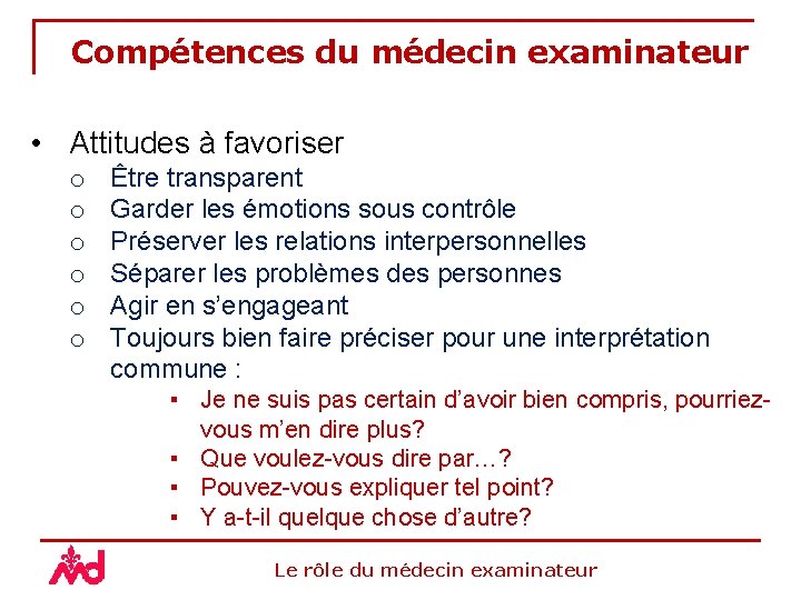 Compétences du médecin examinateur • Attitudes à favoriser o o o Être transparent Garder