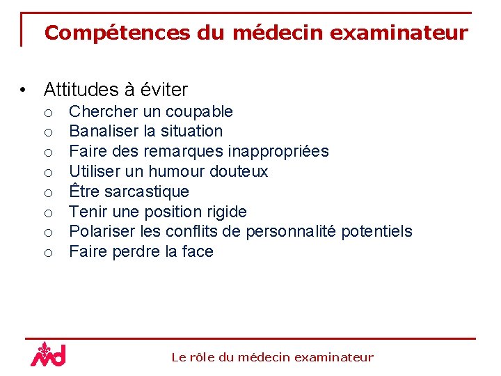 Compétences du médecin examinateur • Attitudes à éviter o o o o Chercher un