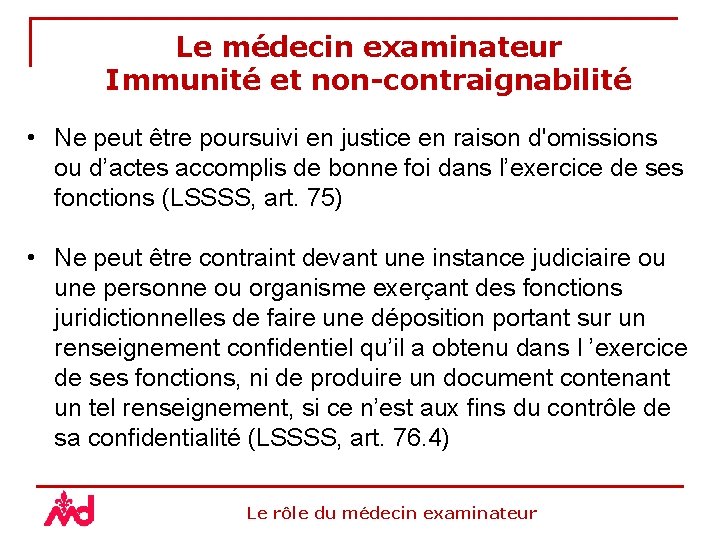 Le médecin examinateur Immunité et non-contraignabilité • Ne peut être poursuivi en justice en