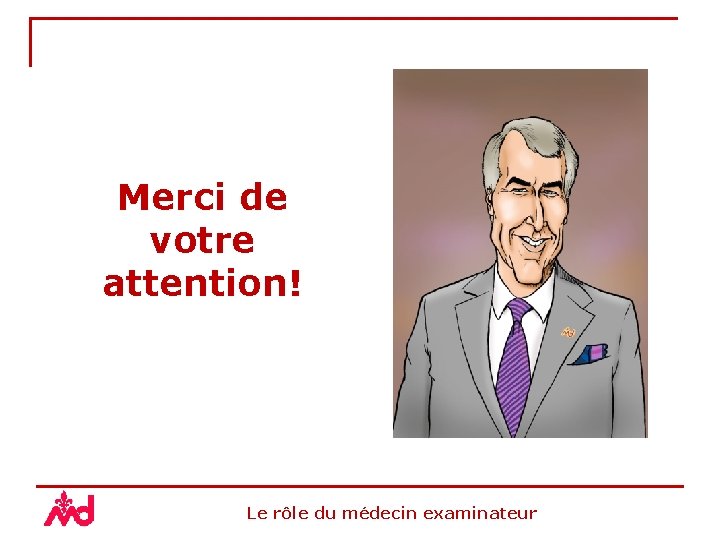 Merci de votre attention! Le rôle du médecin examinateur 