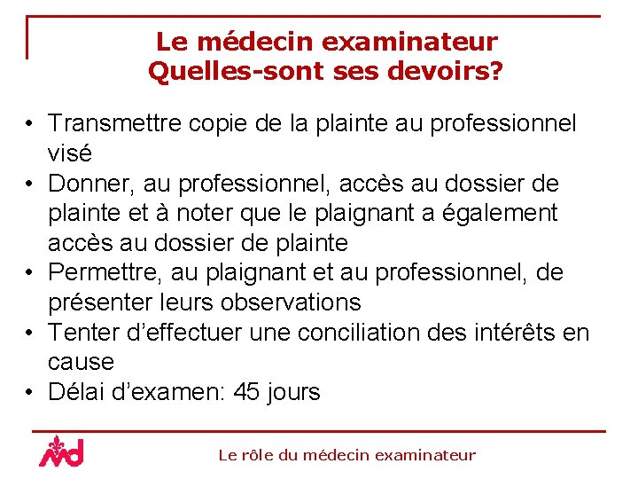 Le médecin examinateur Quelles-sont ses devoirs? • Transmettre copie de la plainte au professionnel