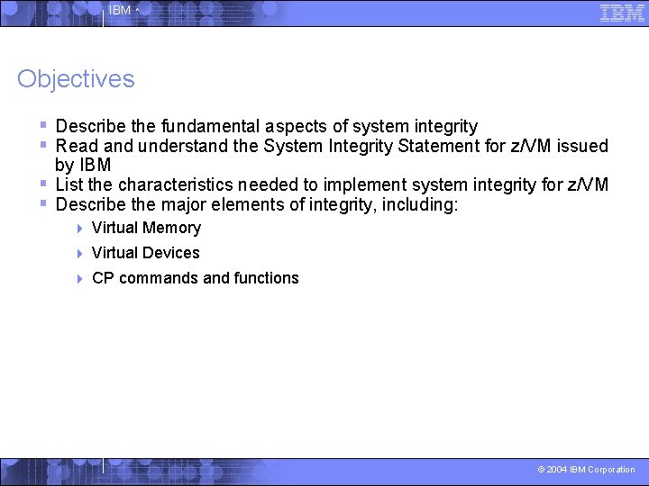 IBM ^ Objectives § Describe the fundamental aspects of system integrity § Read and