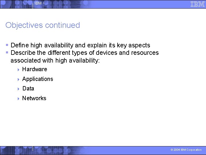 IBM ^ Objectives continued § Define high availability and explain its key aspects §