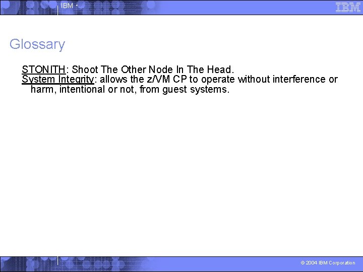IBM ^ Glossary STONITH: Shoot The Other Node In The Head. System Integrity: allows