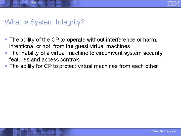 IBM ^ What is System Integrity? § The ability of the CP to operate