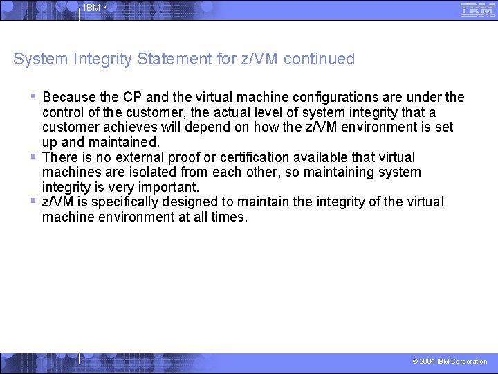 IBM ^ System Integrity Statement for z/VM continued § Because the CP and the