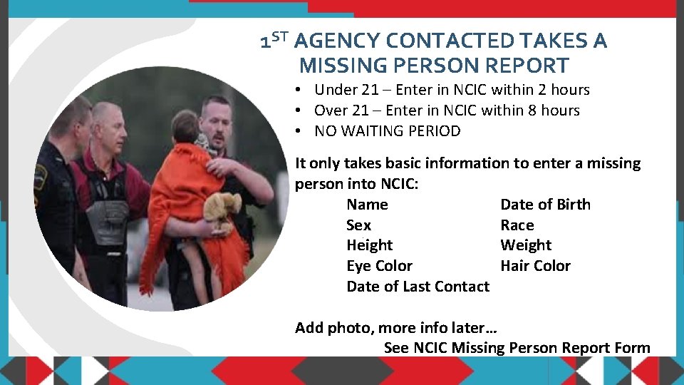 1 ST AGENCY CONTACTED TAKES A MISSING PERSON REPORT • Under 21 – Enter