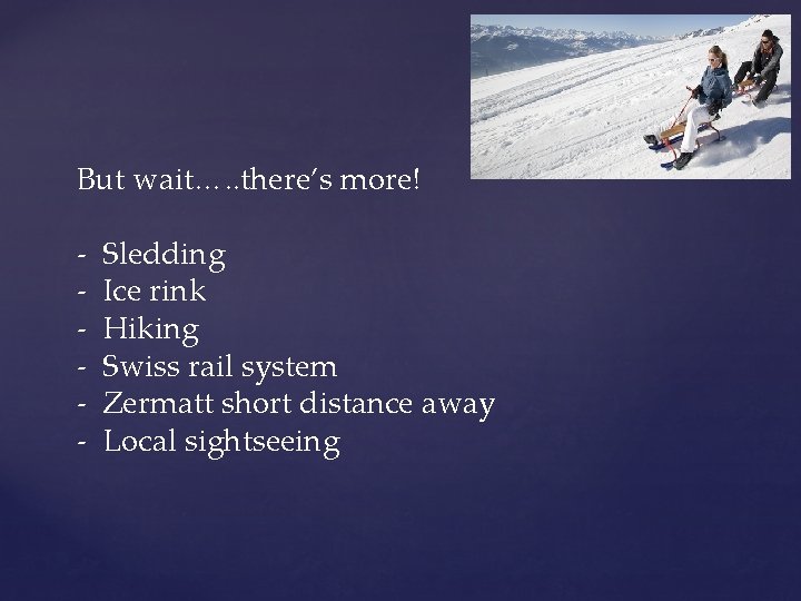 But wait…. . there’s more! - Sledding Ice rink Hiking Swiss rail system Zermatt
