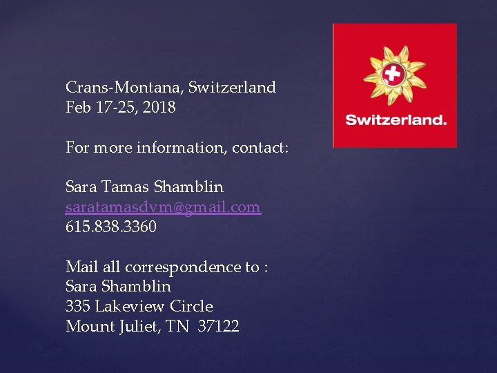 Crans-Montana, Switzerland Feb 17 -25, 2018 For more information, contact: Sara Tamas Shamblin saratamasdvm@gmail.