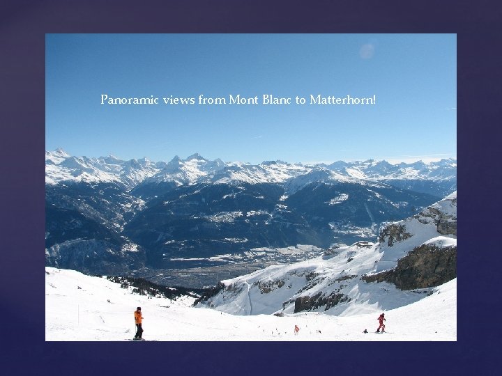 Panoramic views from Mont Blanc to Matterhorn! 