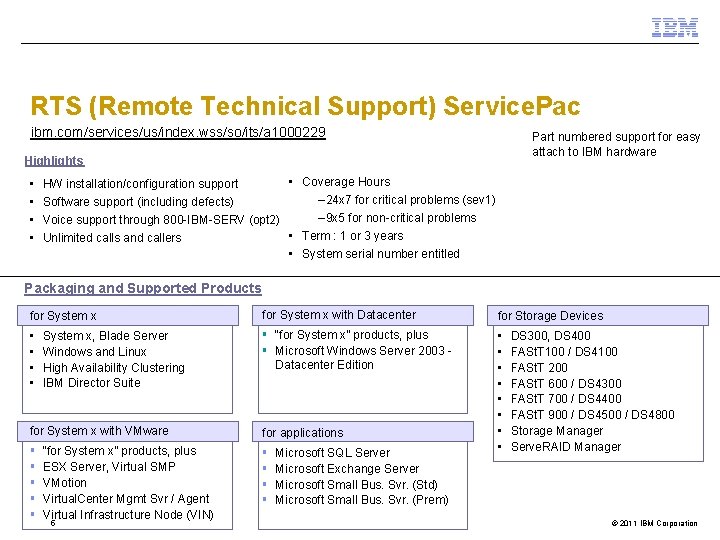 RTS (Remote Technical Support) Service. Pac ibm. com/services/us/index. wss/so/its/a 1000229 Part numbered support for