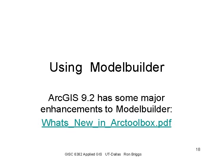 Using Modelbuilder Arc. GIS 9. 2 has some major enhancements to Modelbuilder: Whats_New_in_Arctoolbox. pdf