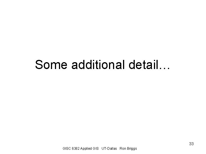 Some additional detail… 33 GISC 6382 Applied GIS UT-Dallas Ron Briggs 
