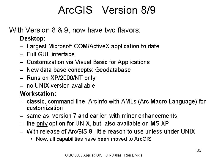 Arc. GIS Version 8/9 With Version 8 & 9, now have two flavors: Desktop: