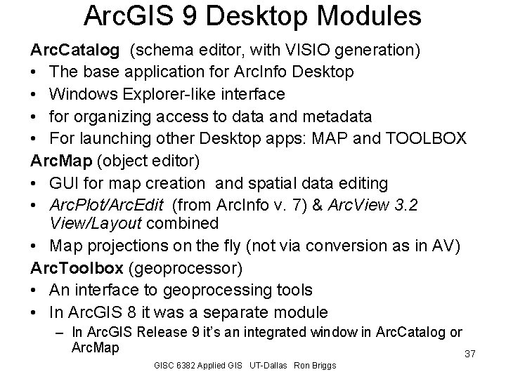 Arc. GIS 9 Desktop Modules Arc. Catalog (schema editor, with VISIO generation) • The