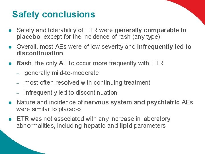 Safety conclusions l Safety and tolerability of ETR were generally comparable to placebo, except