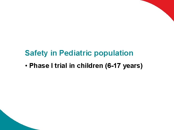 Safety in Pediatric population • Phase I trial in children (6 -17 years) 